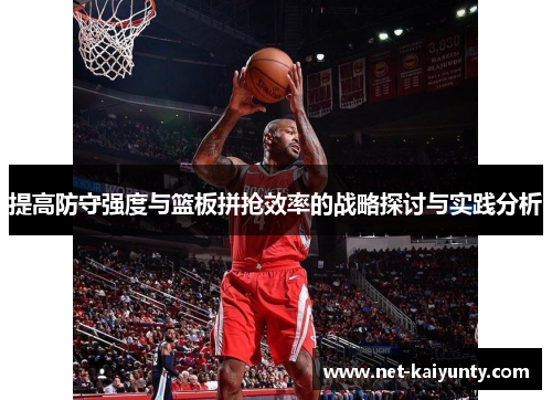 提高防守强度与篮板拼抢效率的战略探讨与实践分析