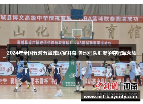 2024年全国五对五篮球联赛开幕 各地强队汇聚争夺冠军荣耀 2024年全国五对五篮球联赛开幕 各地强队汇聚争夺冠军荣耀