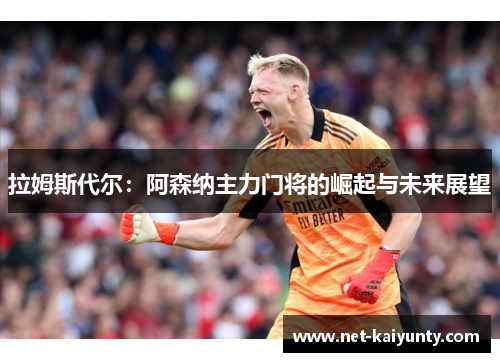拉姆斯代尔：阿森纳主力门将的崛起与未来展望