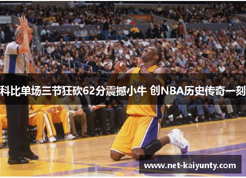 科比单场三节狂砍62分震撼小牛 创NBA历史传奇一刻