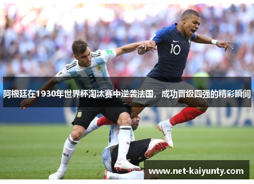 阿根廷在1930年世界杯淘汰赛中逆袭法国，成功晋级四强的精彩瞬间