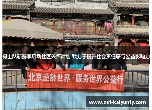 勇士队新赛季启动社区关怀计划 致力于提升社会责任感与公益影响力