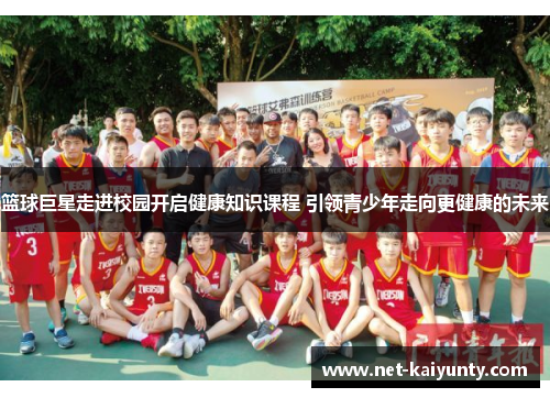 篮球巨星走进校园开启健康知识课程 引领青少年走向更健康的未来