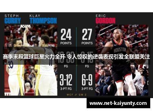 赛季末段篮球巨星火力全开 令人惊叹的逆袭表现引发全联盟关注