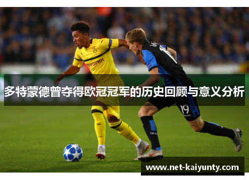 多特蒙德曾夺得欧冠冠军的历史回顾与意义分析
