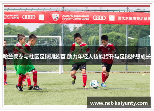 哈兰德参与社区足球训练营 助力年轻人技能提升与足球梦想成长