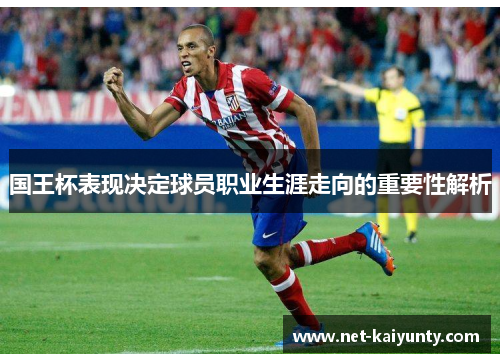 国王杯表现决定球员职业生涯走向的重要性解析 国王杯表现决定球员职业生涯走向的重要性解析