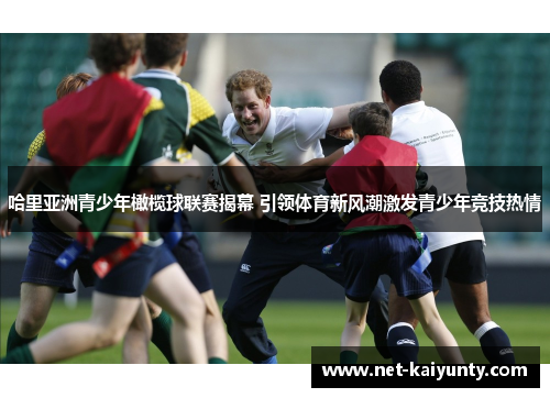 哈里亚洲青少年橄榄球联赛揭幕 引领体育新风潮激发青少年竞技热情