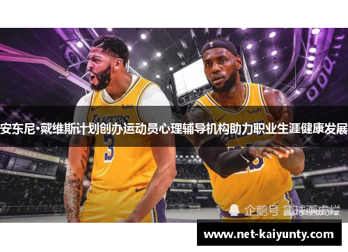 安东尼·戴维斯计划创办运动员心理辅导机构助力职业生涯健康发展
