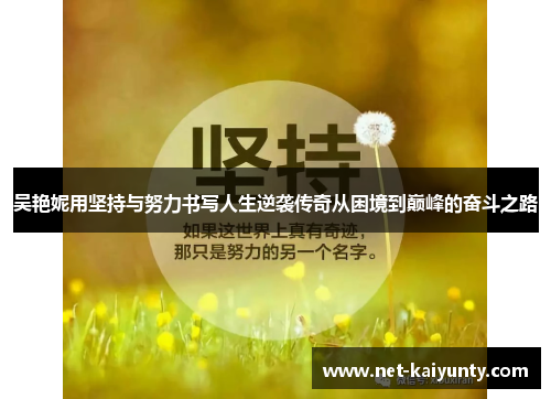吴艳妮用坚持与努力书写人生逆袭传奇从困境到巅峰的奋斗之路