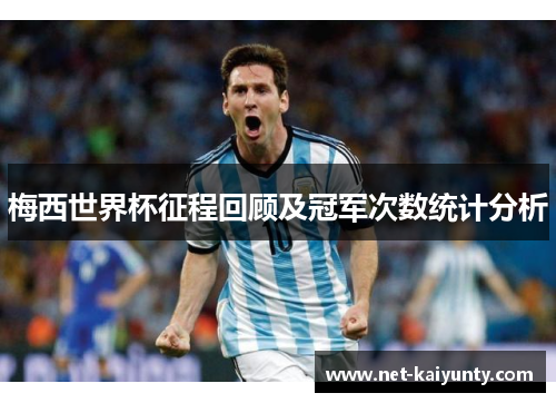 梅西世界杯征程回顾及冠军次数统计分析