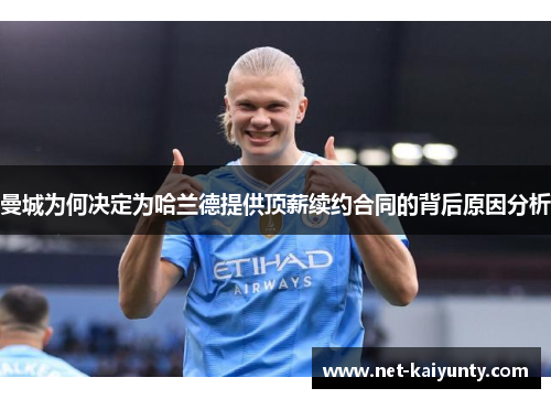曼城为何决定为哈兰德提供顶薪续约合同的背后原因分析