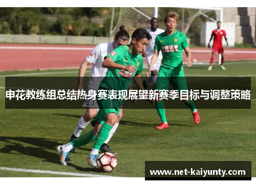 申花教练组总结热身赛表现展望新赛季目标与调整策略