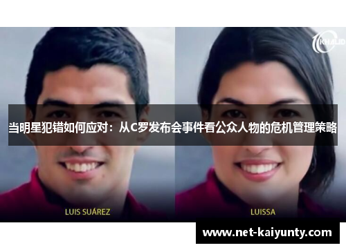 当明星犯错如何应对：从C罗发布会事件看公众人物的危机管理策略