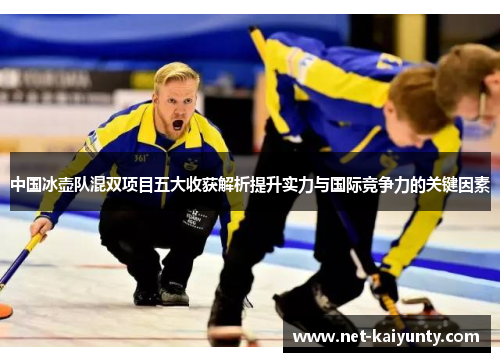 中国冰壶队混双项目五大收获解析提升实力与国际竞争力的关键因素
