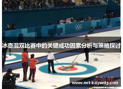 冰壶混双比赛中的关键成功因素分析与策略探讨