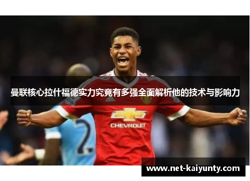 曼联核心拉什福德实力究竟有多强全面解析他的技术与影响力